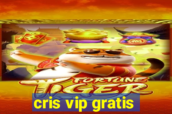 cris vip gratis